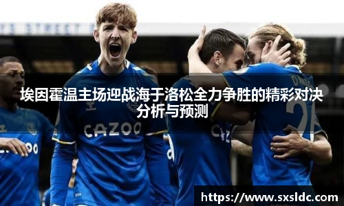埃因霍温主场迎战海于洛松全力争胜的精彩对决分析与预测