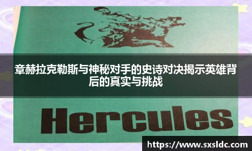 章赫拉克勒斯与神秘对手的史诗对决揭示英雄背后的真实与挑战