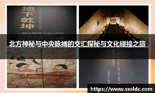 北方神秘与中央脉搏的交汇探秘与文化碰撞之旅