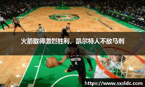 火箭取得激烈胜利，凯尔特人不敌马刺