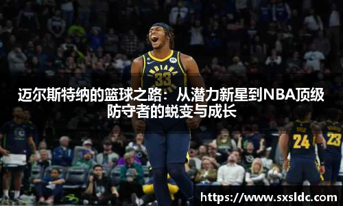 迈尔斯特纳的篮球之路：从潜力新星到NBA顶级防守者的蜕变与成长