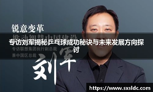 专访刘军揭秘乒乓球成功秘诀与未来发展方向探讨