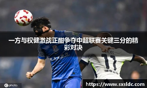 一方与权健激战正酣争夺中超联赛关键三分的精彩对决