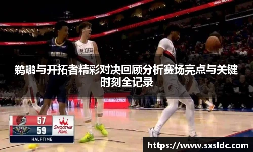 鹈鹕与开拓者精彩对决回顾分析赛场亮点与关键时刻全记录