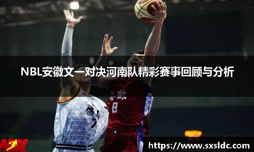 NBL安徽文一对决河南队精彩赛事回顾与分析