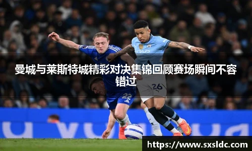 曼城与莱斯特城精彩对决集锦回顾赛场瞬间不容错过