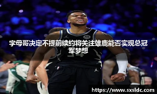 字母哥决定不提前续约将关注雄鹿能否实现总冠军梦想